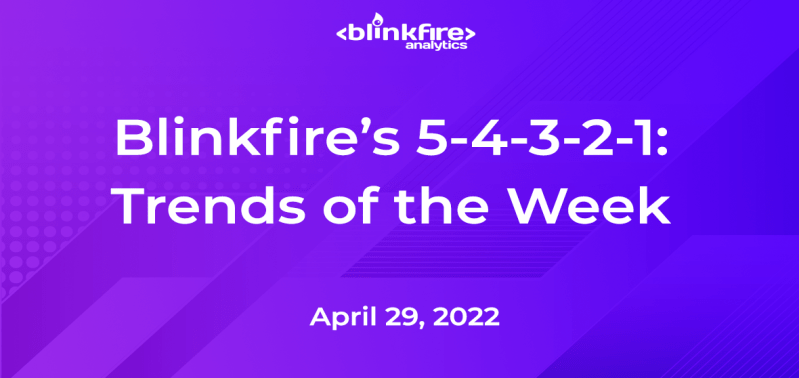 Blinkfire’s 5-4-3-2-1: April 29, 2022